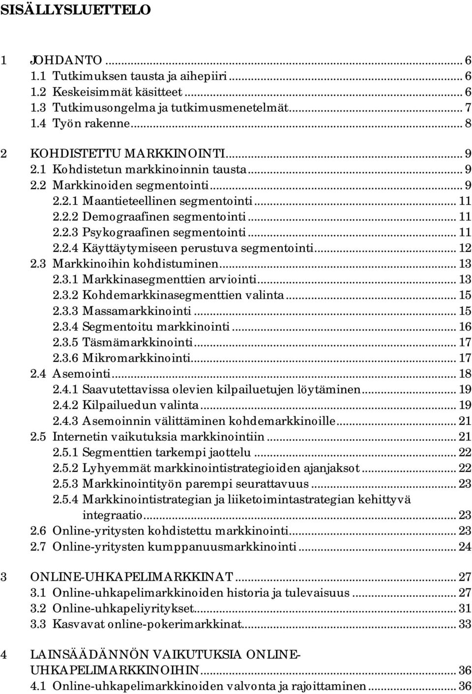 .. 11 2.2.4 Käyttäytymiseen perustuva segmentointi... 12 2.3 Markkinoihin kohdistuminen... 13 2.3.1 Markkinasegmenttien arviointi... 13 2.3.2 Kohdemarkkinasegmenttien valinta... 15 2.3.3 Massamarkkinointi.