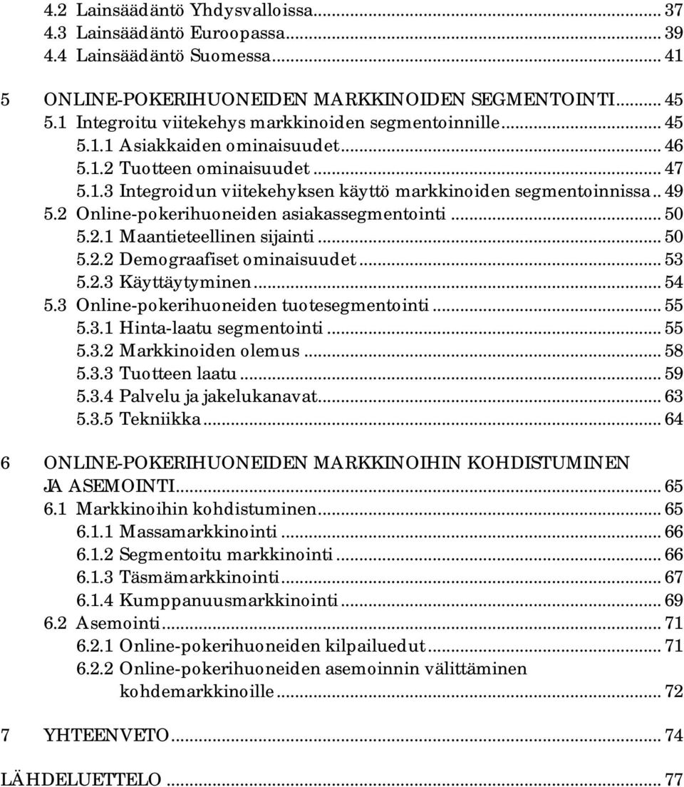 . 49 5.2 Online-pokerihuoneiden asiakassegmentointi... 50 5.2.1 Maantieteellinen sijainti... 50 5.2.2 Demograafiset ominaisuudet... 53 5.2.3 Käyttäytyminen... 54 5.