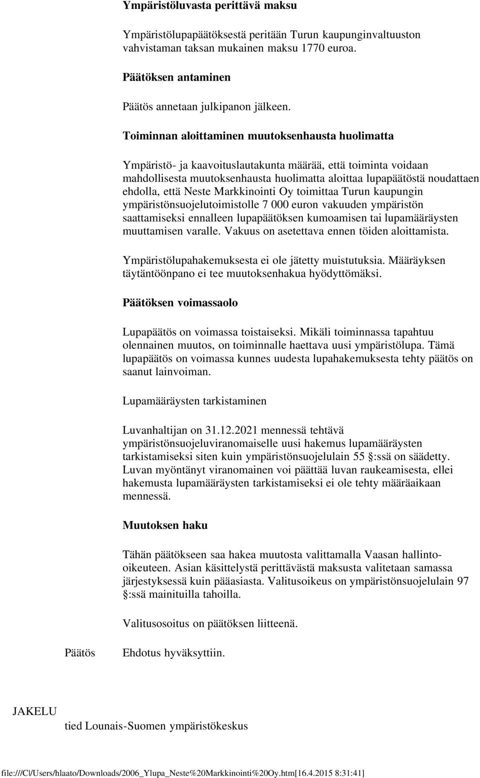 että Neste Markkinointi Oy toimittaa Turun kaupungin ympäristönsuojelutoimistolle 7 000 euron vakuuden ympäristön saattamiseksi ennalleen lupapäätöksen kumoamisen tai lupamääräysten muuttamisen