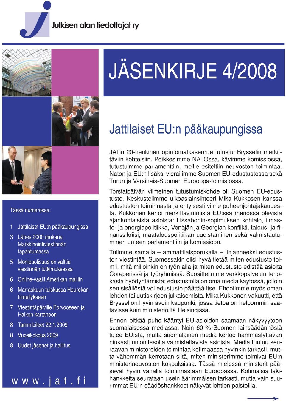2009 8 Vuosikokous 2009 8 Uudet jäsenet ja hallitus www.jat.fi JATin 20-henkinen opintomatkaseurue tutustui Brysselin merkittäviin kohteisiin.