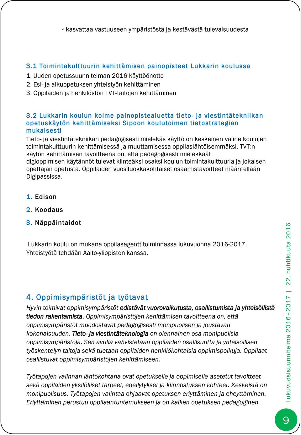 2 Lukkarin koulun kolme painopistealuetta tieto- ja viestintätekniikan opetuskäytön kehittämiseksi Sipoon koulutoimen tietostrategian mukaisesti Tieto- ja viestintätekniikan pedagogisesti mielekäs