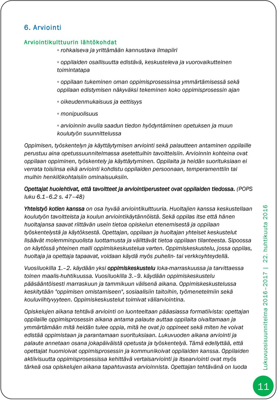 opetuksen ja muun koulutyön suunnittelussa Oppimisen, työskentelyn ja käyttäytymisen arviointi sekä palautteen antaminen oppilaille perustuu aina opetussuunnitelmassa asetettuihin tavoitteisiin.