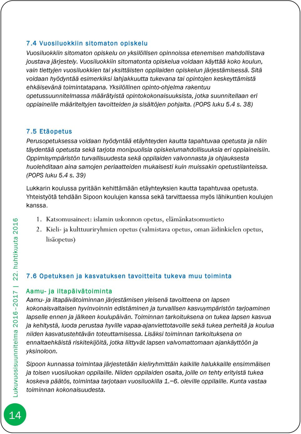 Sitä voidaan hyödyntää esimerkiksi lahjakkuutta tukevana tai opintojen keskeyttämistä ehkäisevänä toimintatapana.