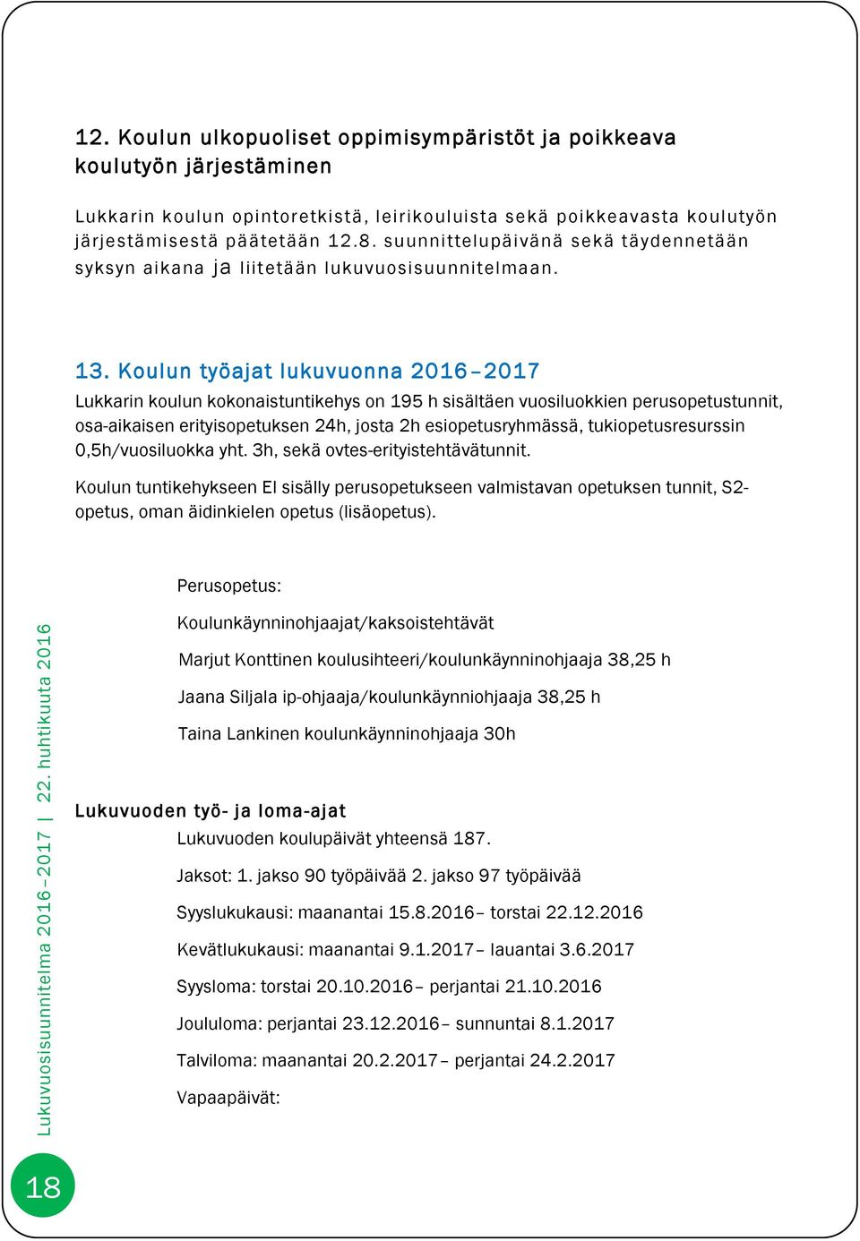 Koulun työajat lukuvuonna 2016 2017 Lukkarin koulun kokonaistuntikehys on 195 h sisältäen vuosiluokkien perusopetustunnit, osa-aikaisen erityisopetuksen 24h, josta 2h esiopetusryhmässä,