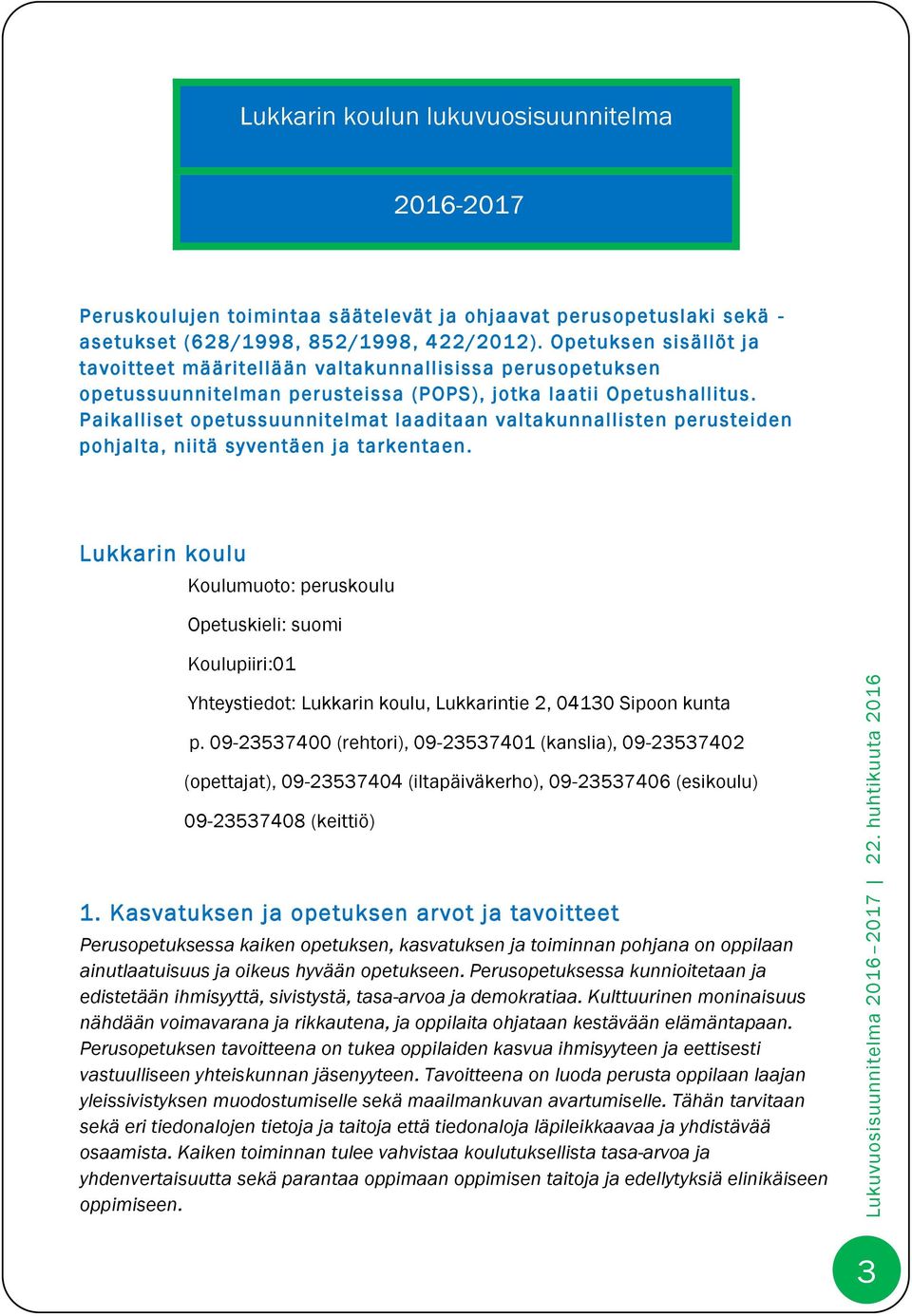 Paikalliset opetussuunnitelmat laaditaan valtakunnallisten perusteiden pohjalta, niitä syventäen ja tarkentaen.