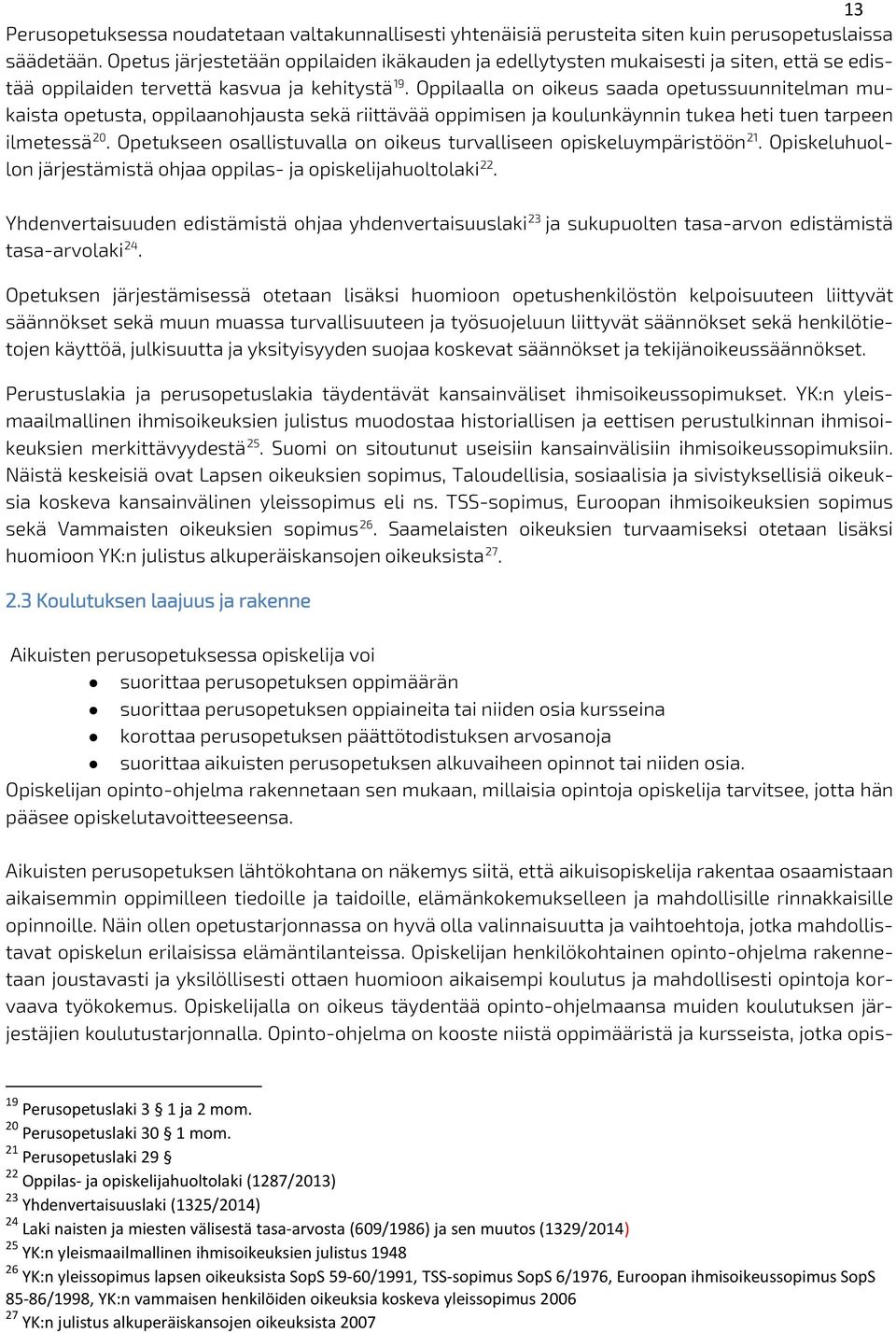 Oppilaalla on oikeus saada opetussuunnitelman mukaista opetusta, oppilaanohjausta sekä riittävää oppimisen ja koulunkäynnin tukea heti tuen tarpeen ilmetessä 20.