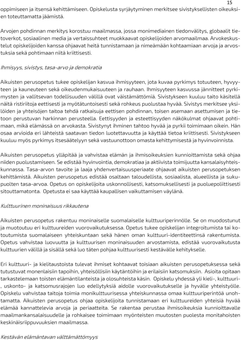 Arvokeskustelut opiskelijoiden kanssa ohjaavat heitä tunnistamaan ja nimeämään kohtaamiaan arvoja ja arvostuksia sekä pohtimaan niitä kriittisesti.