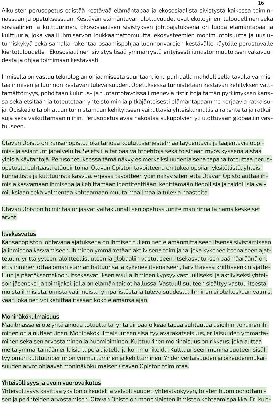 Ekososiaalisen sivistyksen johtoajatuksena on luoda elämäntapaa ja kulttuuria, joka vaalii ihmisarvon loukkaamattomuutta, ekosysteemien monimuotoisuutta ja uusiutumiskykyä sekä samalla rakentaa