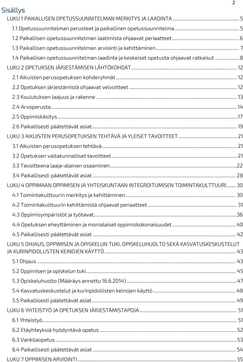 .. 8 LUKU 2 OPETUKSEN JÄRJESTÄMISEN LÄHTÖKOHDAT... 12 2.1 Aikuisten perusopetuksen kohderyhmät... 12 2.2 Opetuksen järjestämistä ohjaavat velvoitteet... 12 2.3 Koulutuksen laajuus ja rakenne... 13 2.