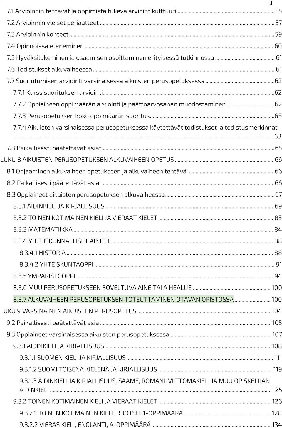 ..62 7.7.2 Oppiaineen oppimäärän arviointi ja päättöarvosanan muodostaminen...62 7.7.3 Perusopetuksen koko oppimäärän suoritus...63 7.7.4 Aikuisten varsinaisessa perusopetuksessa käytettävät todistukset ja todistusmerkinnät.