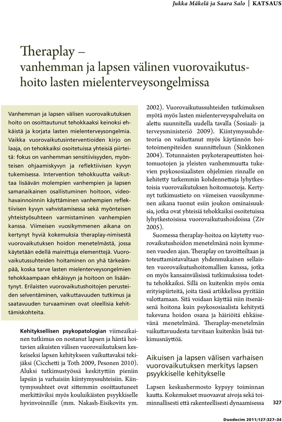 Vaikka vuorovaikutusinterventioiden kirjo on laaja, on tehokkaiksi osoitetuissa yhteisiä piirteitä: fokus on vanhemman sensitiivisyyden, myönteisen ohjaamiskyvyn ja reflektiivisen kyvyn tukemisessa.