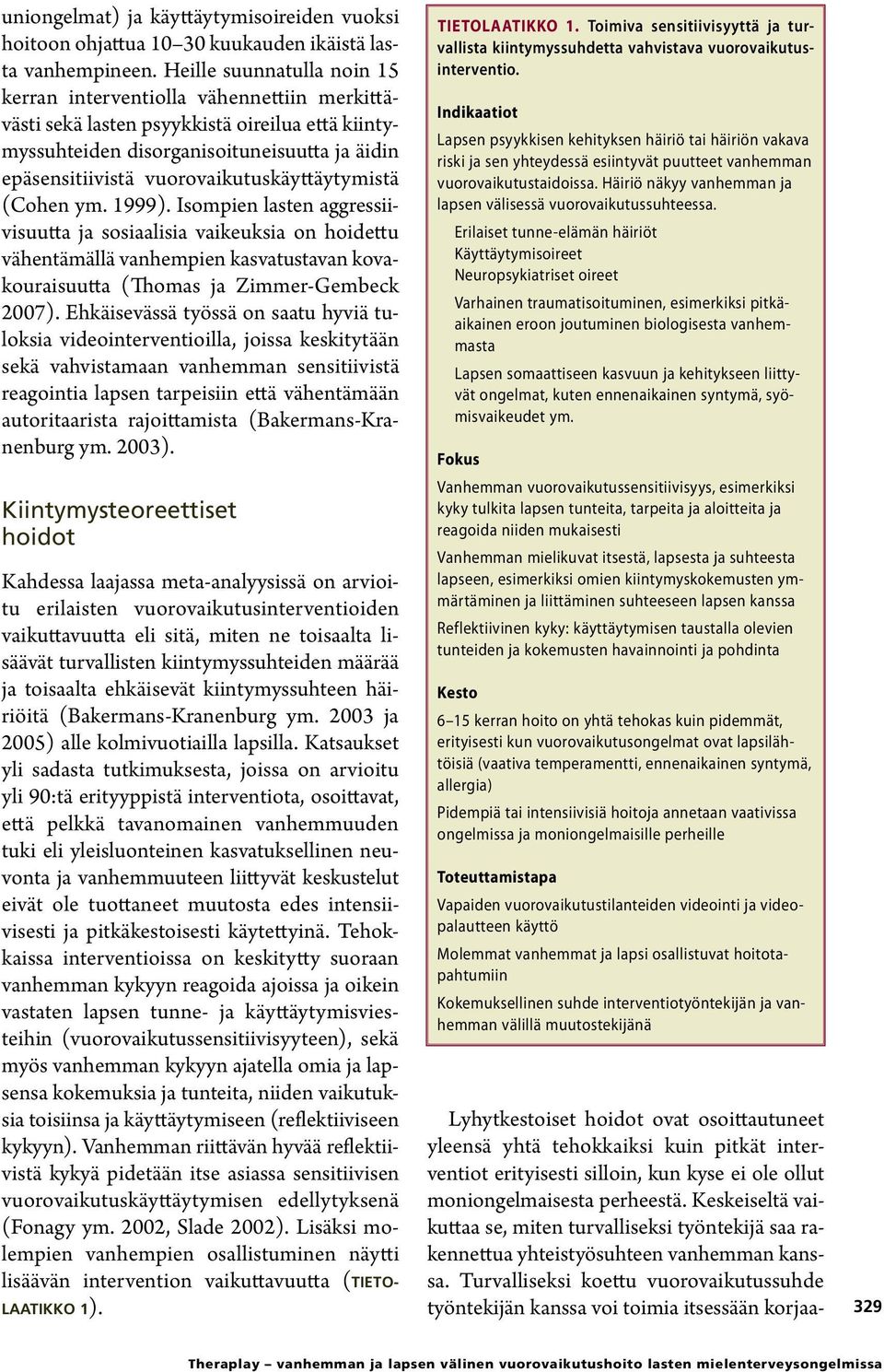 vaikutuskäyttäytymistä (Cohen ym. 1999). Isompien lasten aggressiivisuutta ja sosiaalisia vaikeuksia on hoidettu vähentämällä vanhempien kasvatustavan kovakouraisuutta (Thomas ja Zimmer-Gembeck 2007).