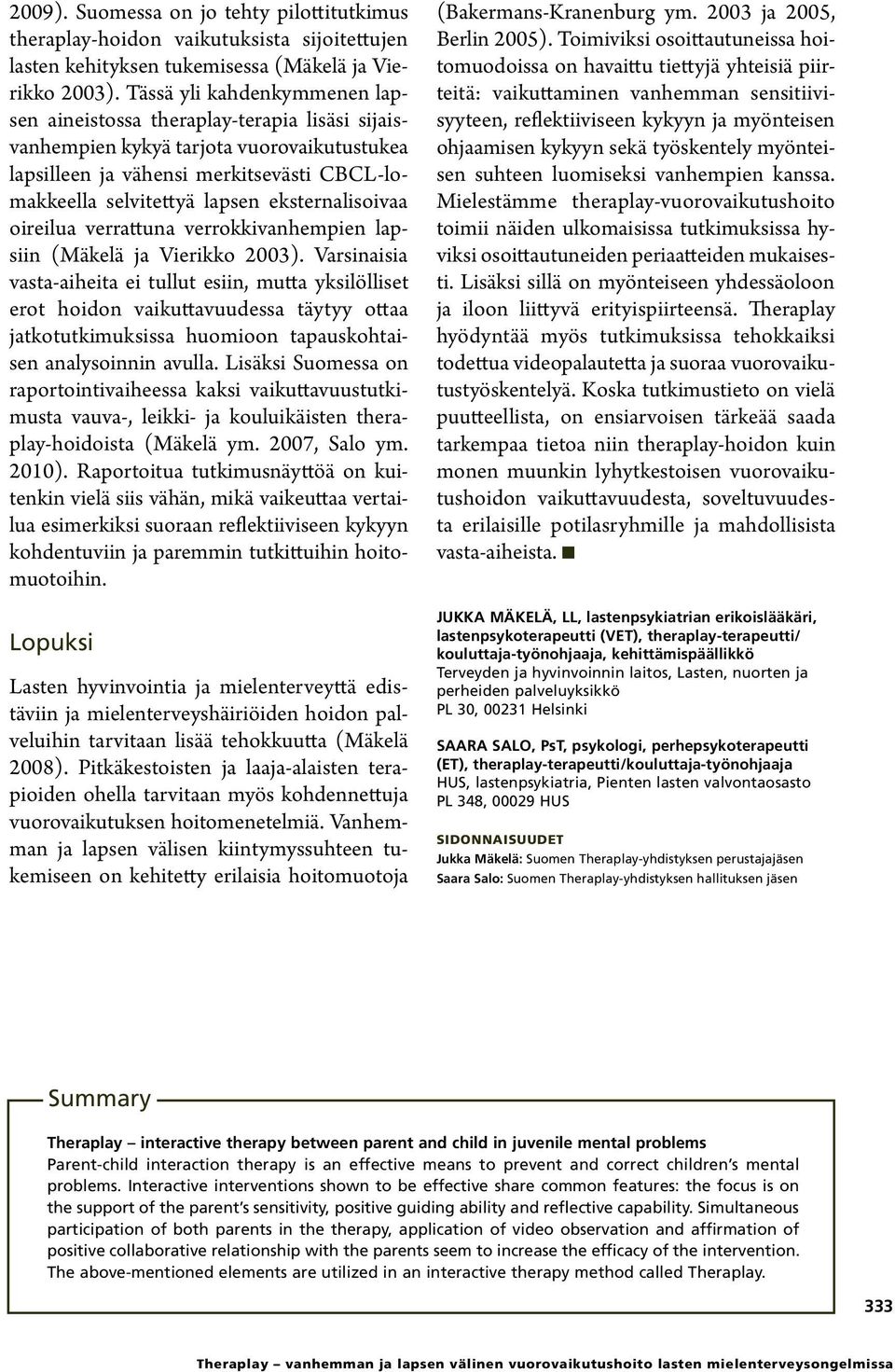 eksternalisoivaa oireilua verrattuna verrokkivanhempien lapsiin (Mäkelä ja Vierikko 2003).