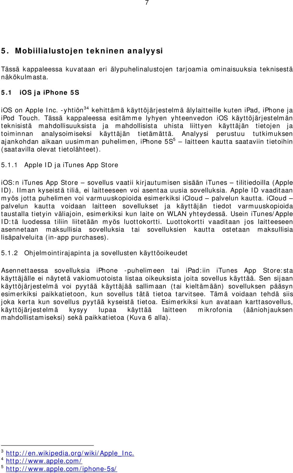 Tässä kappaleessa esitämme lyhyen yhteenvedon ios käyttöjärjestelmän teknisistä mahdollisuuksista ja mahdollisista uhista liittyen käyttäjän tietojen ja toiminnan analysoimiseksi käyttäjän tietämättä.