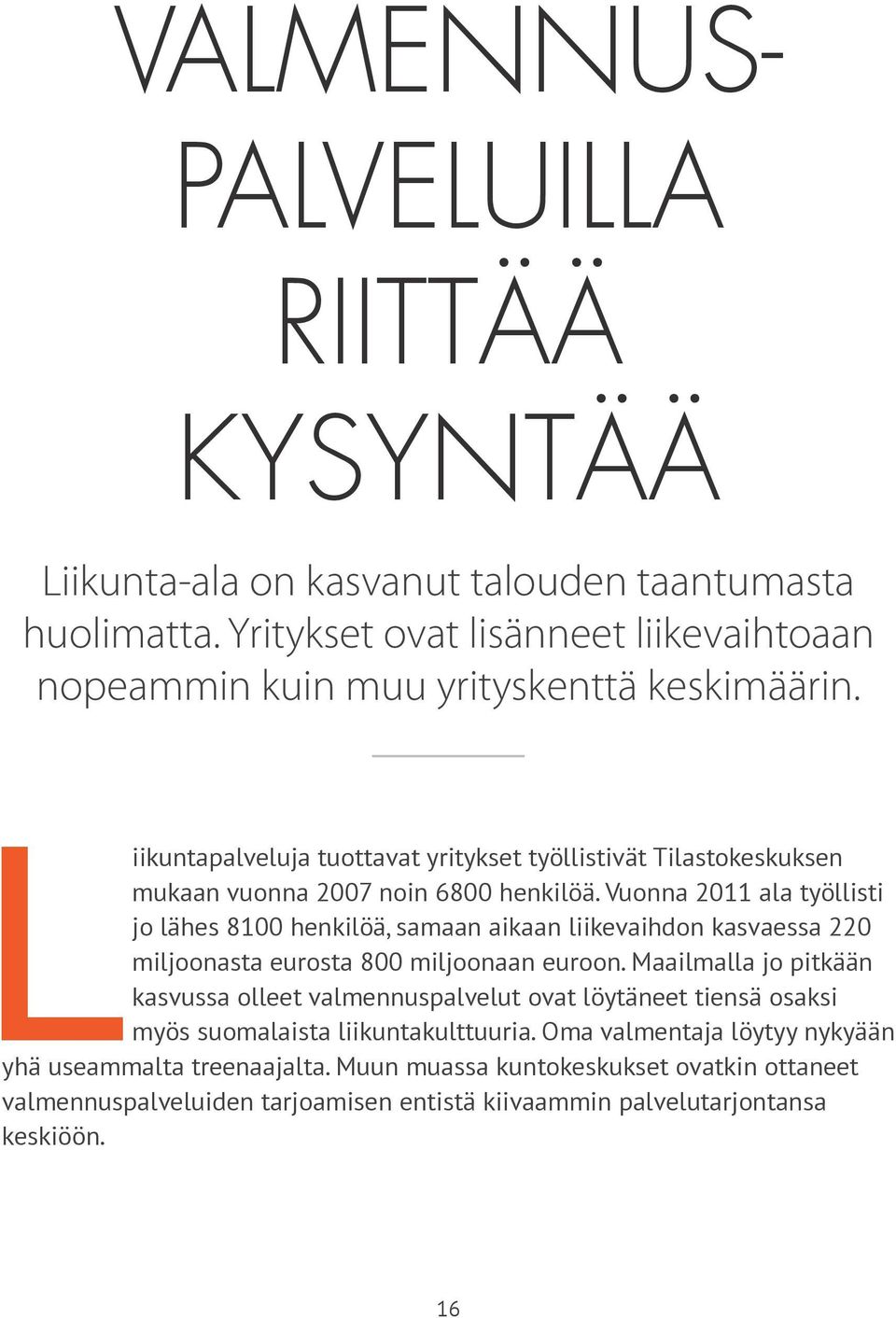 Vuonna 2011 ala työllisti jo lähes 8100 henkilöä, samaan aikaan liikevaihdon kasvaessa 220 miljoonasta eurosta 800 miljoonaan euroon.