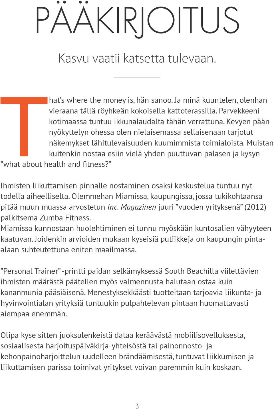 Muistan kuitenkin nostaa esiin vielä yhden puuttuvan palasen ja kysyn what about health and fitness? Ihmisten liikuttamisen pinnalle nostaminen osaksi keskustelua tuntuu nyt todella aiheelliselta.