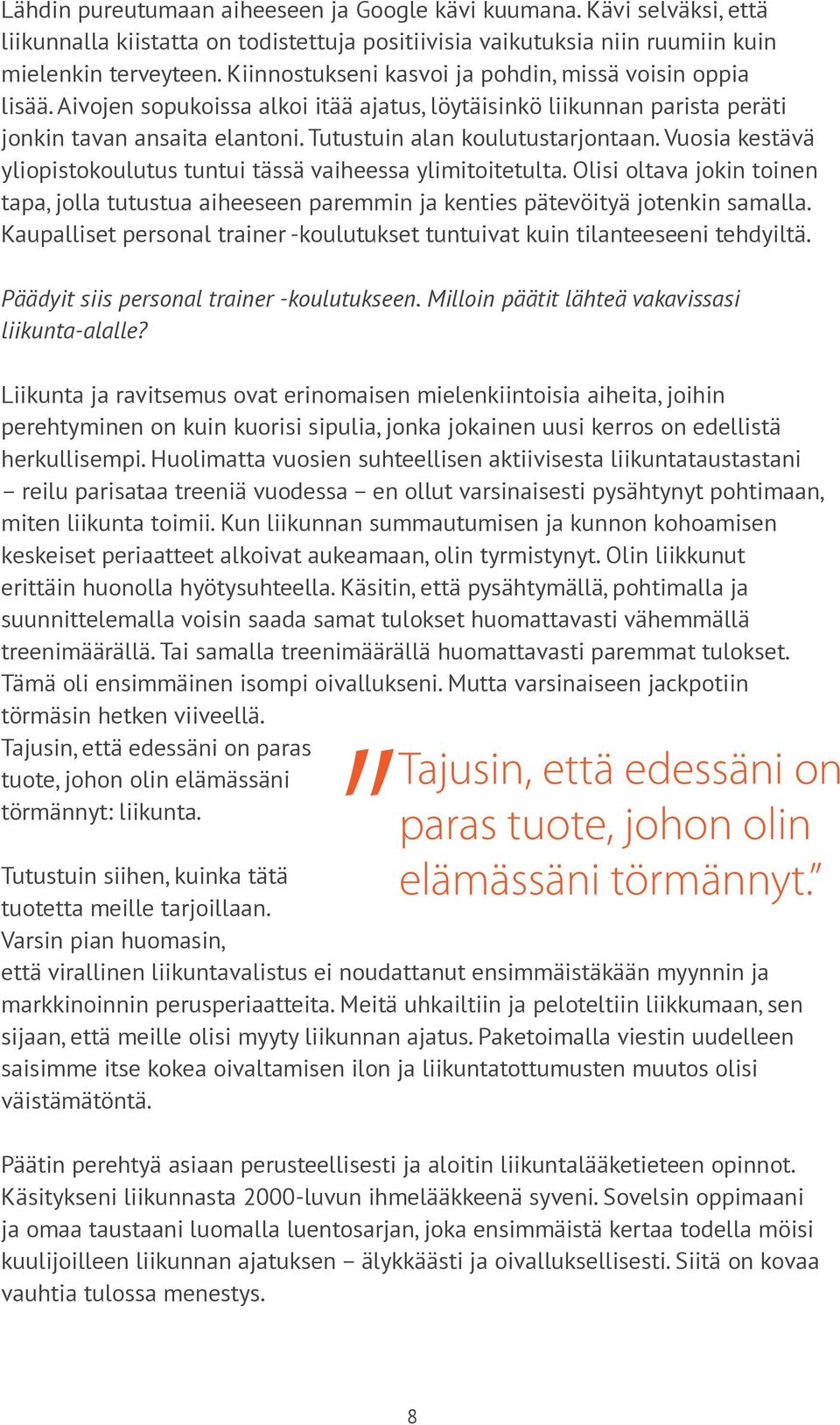 Vuosia kestävä yliopistokoulutus tuntui tässä vaiheessa ylimitoitetulta. Olisi oltava jokin toinen tapa, jolla tutustua aiheeseen paremmin ja kenties pätevöityä jotenkin samalla.