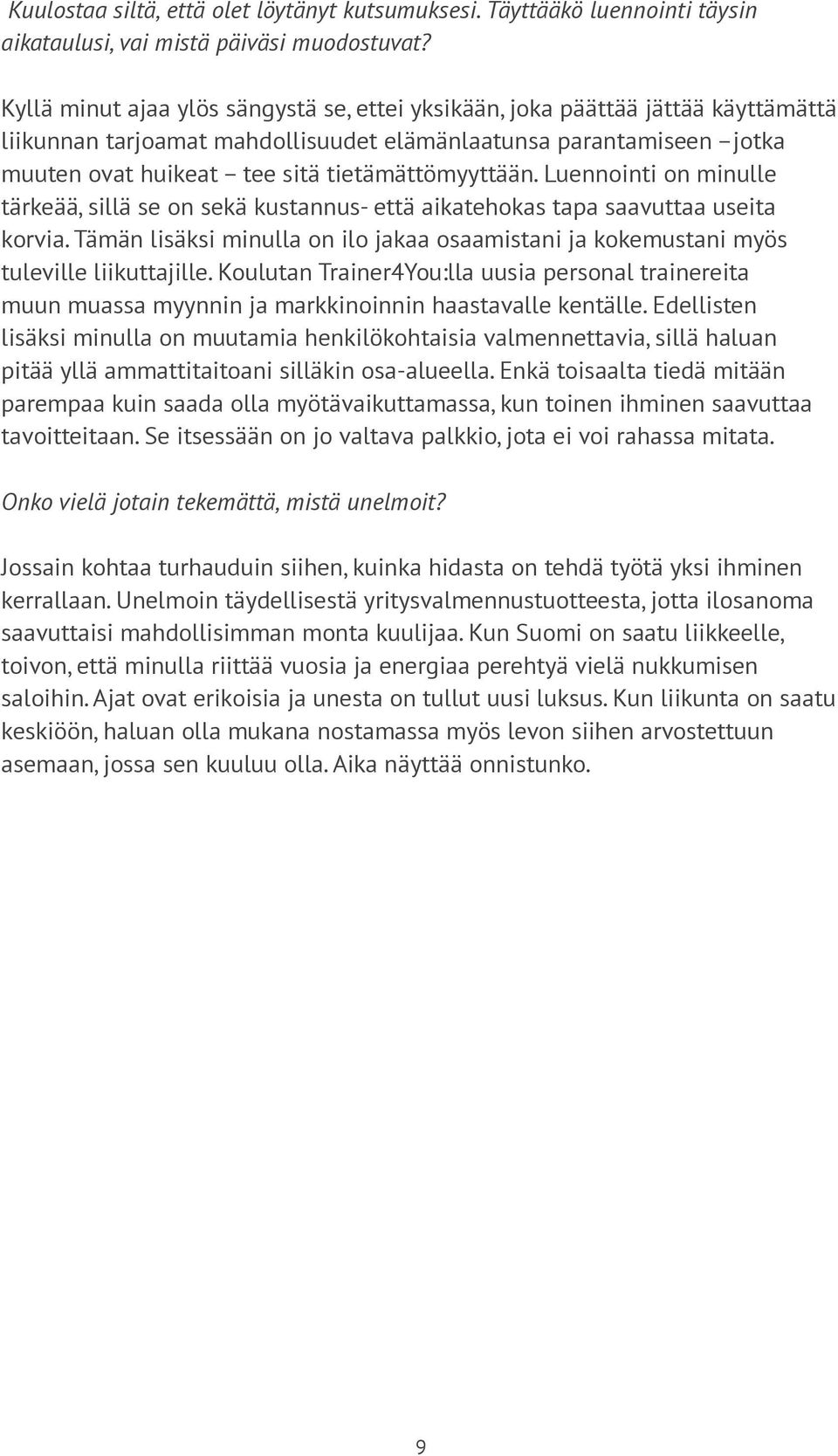 tietämättömyyttään. Luennointi on minulle tärkeää, sillä se on sekä kustannus- että aikatehokas tapa saavuttaa useita korvia.