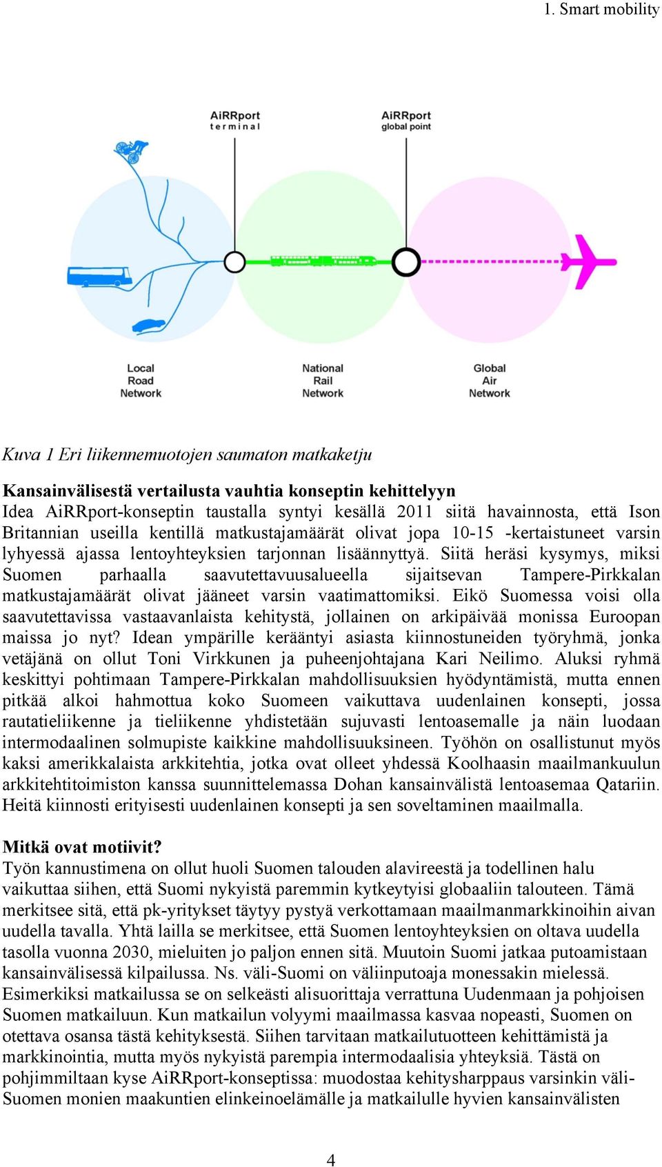 Siitä heräsi kysymys, miksi Suomen parhaalla saavutettavuusalueella sijaitsevan Tampere-Pirkkalan matkustajamäärät olivat jääneet varsin vaatimattomiksi.