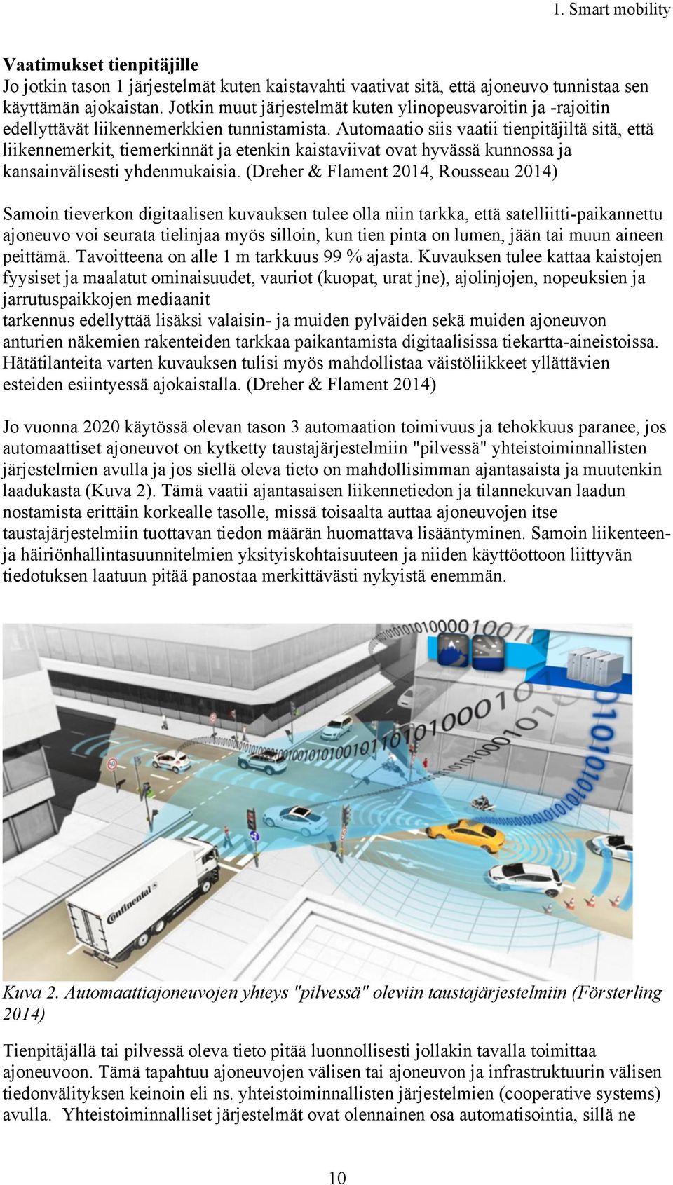 Automaatio siis vaatii tienpitäjiltä sitä, että liikennemerkit, tiemerkinnät ja etenkin kaistaviivat ovat hyvässä kunnossa ja kansainvälisesti yhdenmukaisia.