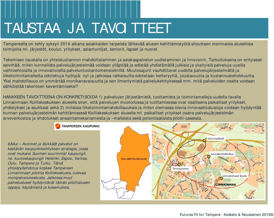 Tarkoituksena on erityisesti selvittää, miten kunnallista palvelujärjestelmää voidaan ylläpitää ja edistää yhdistämällä julkisia ja yksityisiä palveluja uusilla vaihtoehtoisilla ja innovatiivisilla