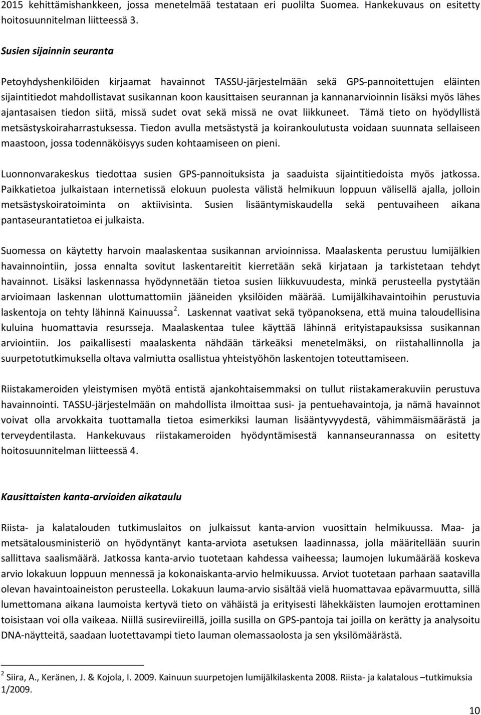 kannanarvioinnin lisäksi myös lähes ajantasaisen tiedon siitä, missä sudet ovat sekä missä ne ovat liikkuneet. Tämä tieto on hyödyllistä metsästyskoiraharrastuksessa.