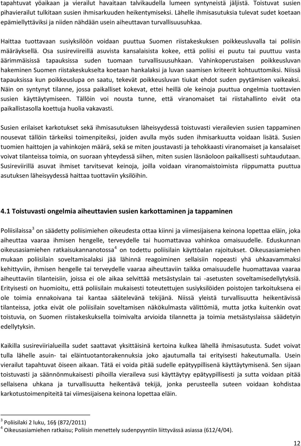 Haittaa tuottavaan susiyksilöön voidaan puuttua Suomen riistakeskuksen poikkeusluvalla tai poliisin määräyksellä.