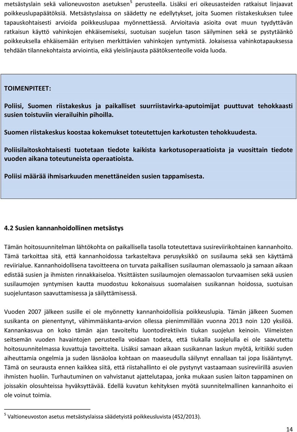 Arvioitavia asioita ovat muun tyydyttävän ratkaisun käyttö vahinkojen ehkäisemiseksi, suotuisan suojelun tason säilyminen sekä se pystytäänkö poikkeuksella ehkäisemään erityisen merkittävien
