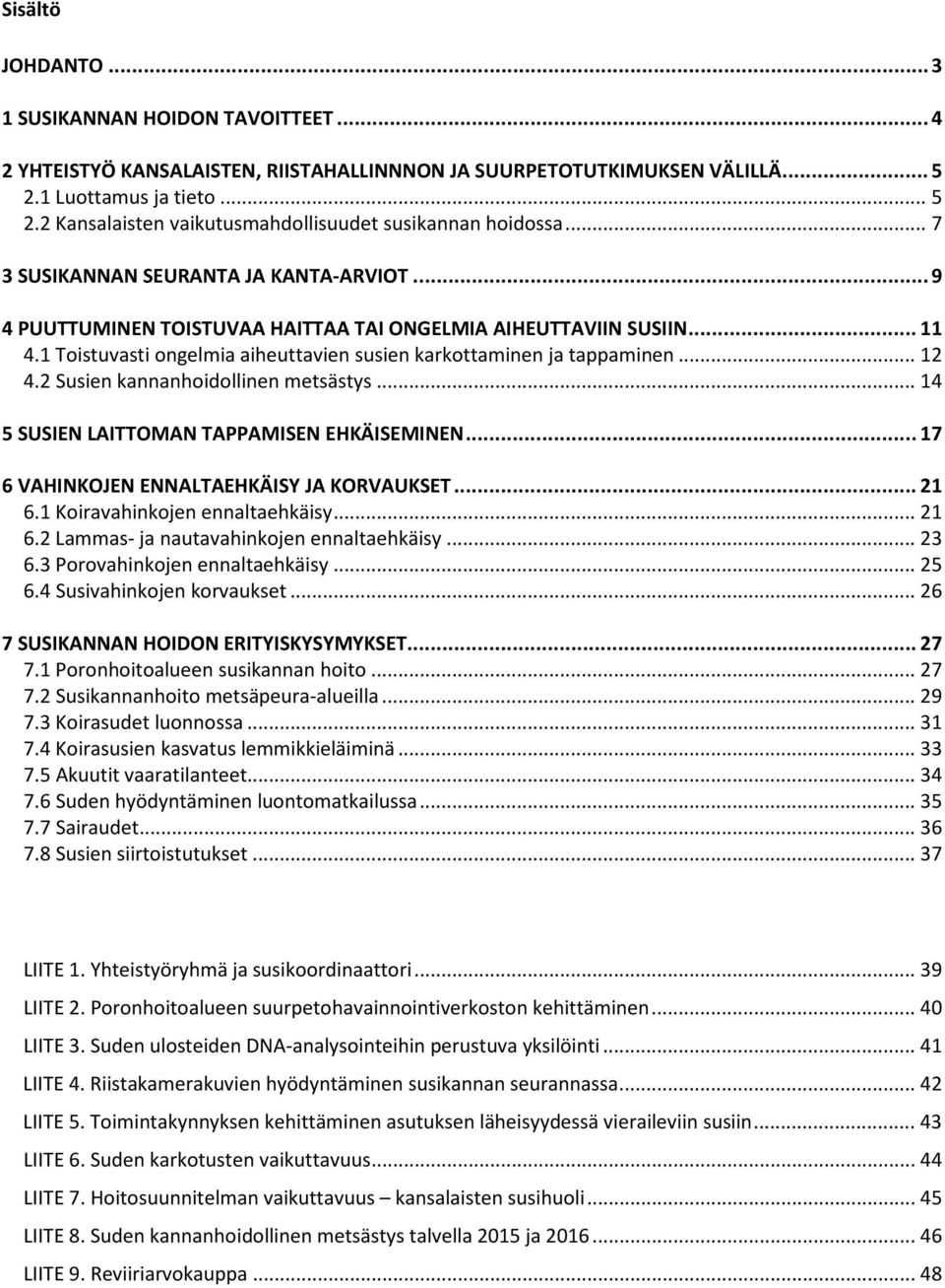 2 Susien kannanhoidollinen metsästys... 14 5 SUSIEN LAITTOMAN TAPPAMISEN EHKÄISEMINEN... 17 6 VAHINKOJEN ENNALTAEHKÄISY JA KORVAUKSET... 21 6.1 Koiravahinkojen ennaltaehkäisy... 21 6.2 Lammas- ja nautavahinkojen ennaltaehkäisy.