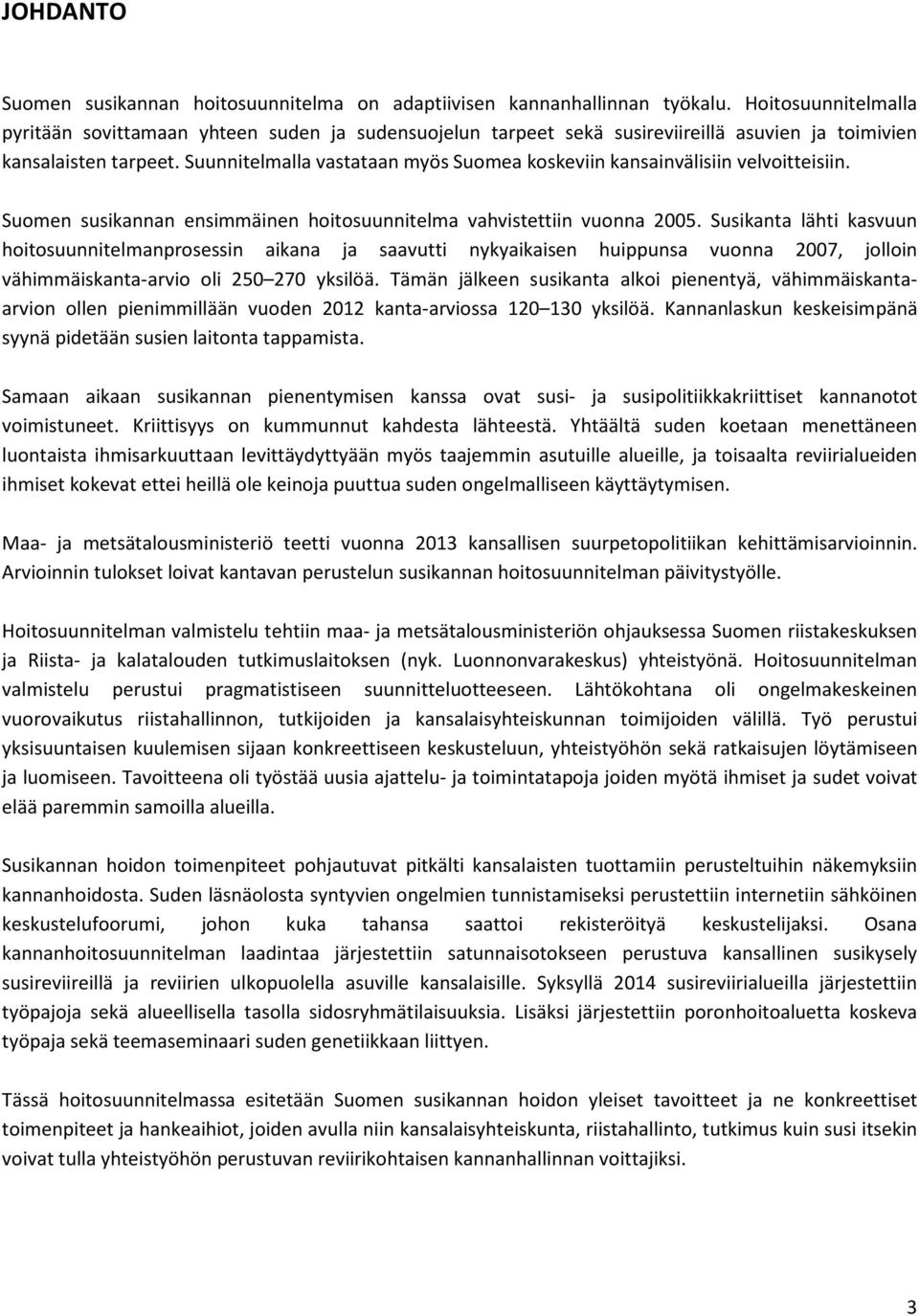 Suunnitelmalla vastataan myös Suomea koskeviin kansainvälisiin velvoitteisiin. Suomen susikannan ensimmäinen hoitosuunnitelma vahvistettiin vuonna 2005.