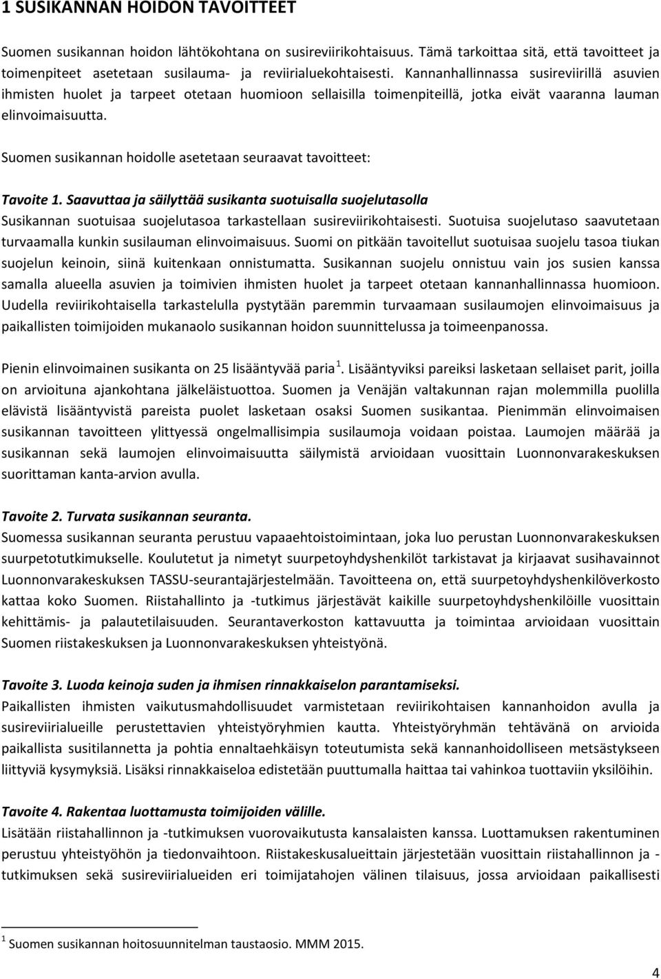 Suomen susikannan hoidolle asetetaan seuraavat tavoitteet: Tavoite 1.