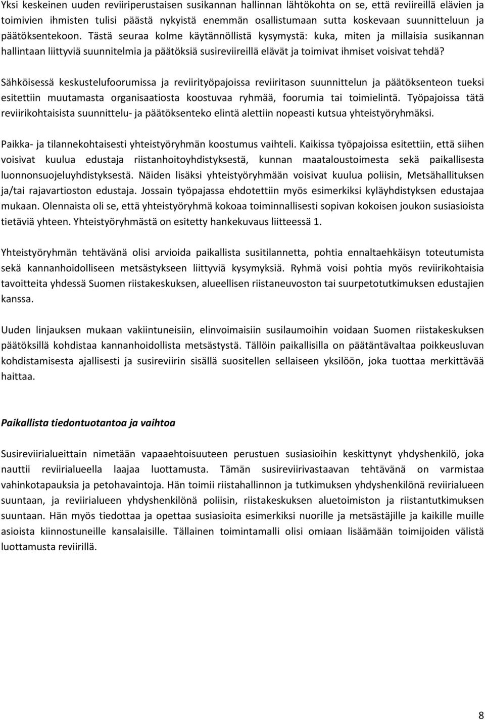 Tästä seuraa kolme käytännöllistä kysymystä: kuka, miten ja millaisia susikannan hallintaan liittyviä suunnitelmia ja päätöksiä susireviireillä elävät ja toimivat ihmiset voisivat tehdä?