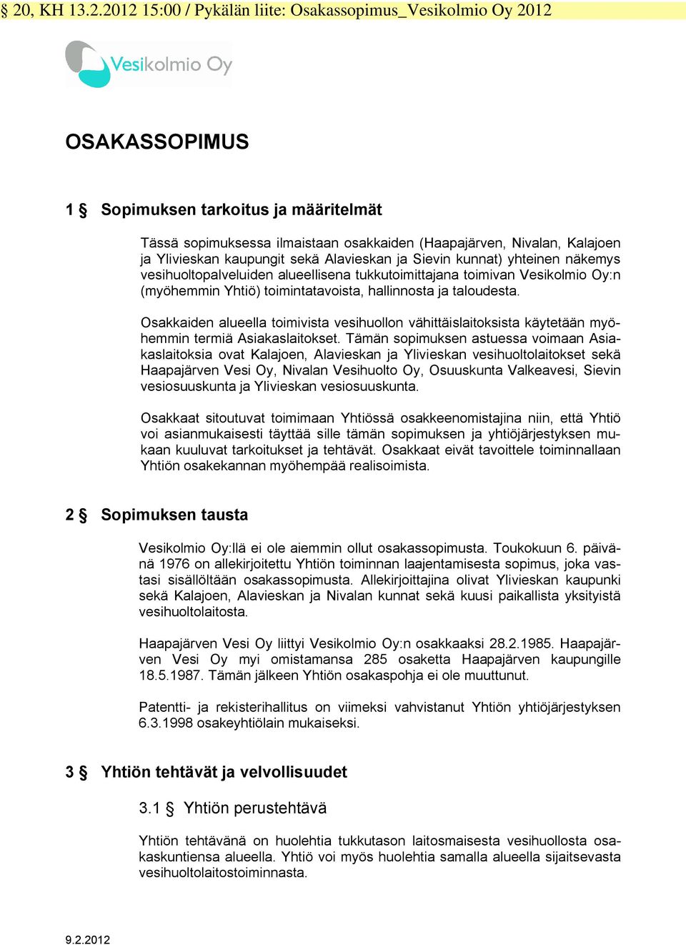 hallinnosta ja taloudesta. Osakkaiden alueella toimivista vesihuollon vähittäislaitoksista käytetään myöhemmin termiä Asiakaslaitokset.