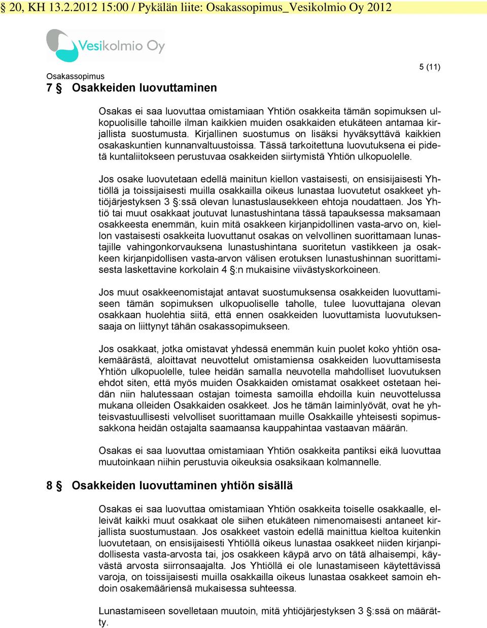 Tässä tarkoitettuna luovutuksena ei pidetä kuntaliitokseen perustuvaa osakkeiden siirtymistä Yhtiön ulkopuolelle.