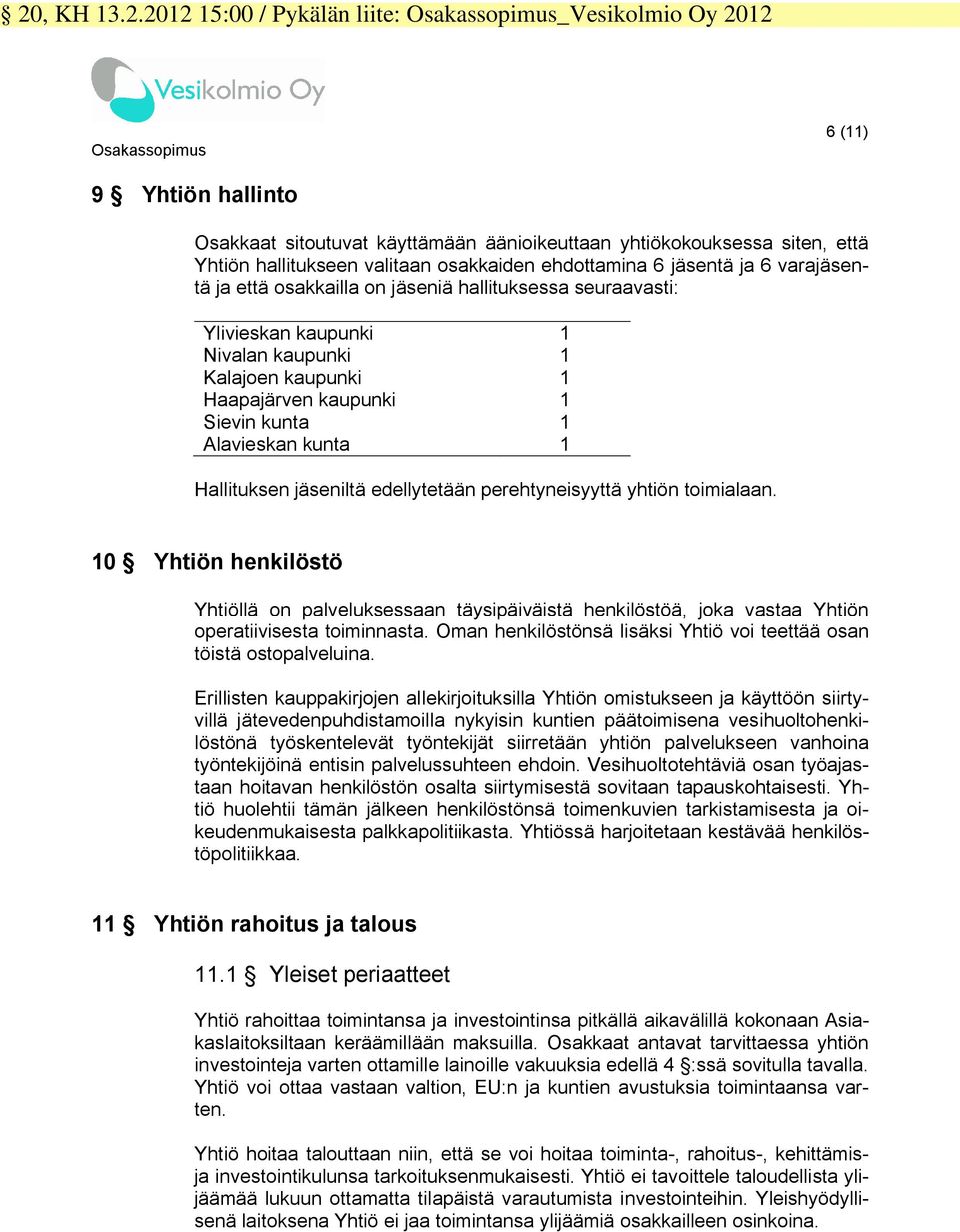 Haapajärven kaupunki 1 Sievin kunta 1 Alavieskan kunta 1 Hallituksen jäseniltä edellytetään perehtyneisyyttä yhtiön toimialaan.