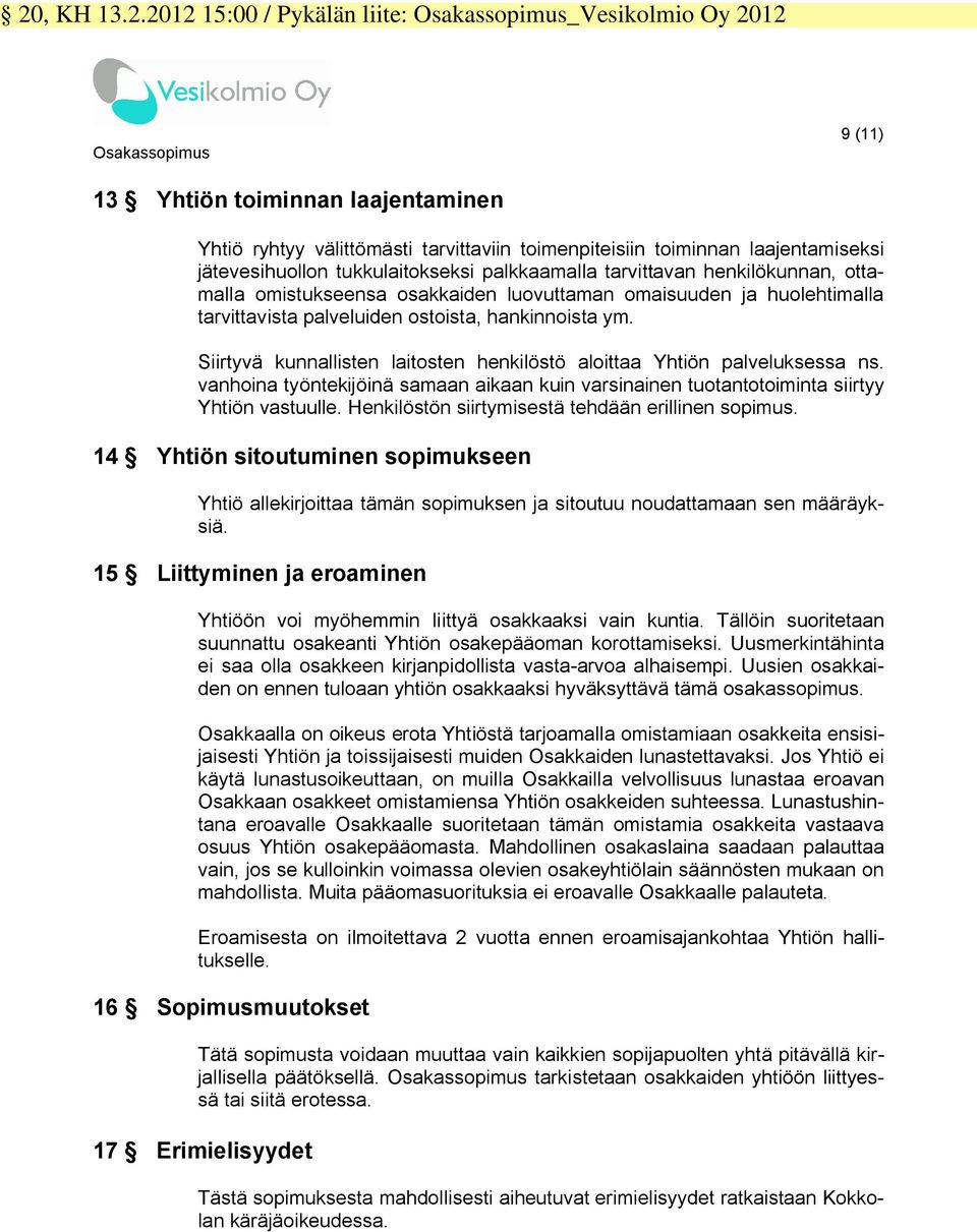 hankinnoista ym. Siirtyvä kunnallisten laitosten henkilöstö aloittaa Yhtiön palveluksessa ns. vanhoina työntekijöinä samaan aikaan kuin varsinainen tuotantotoiminta siirtyy Yhtiön vastuulle.