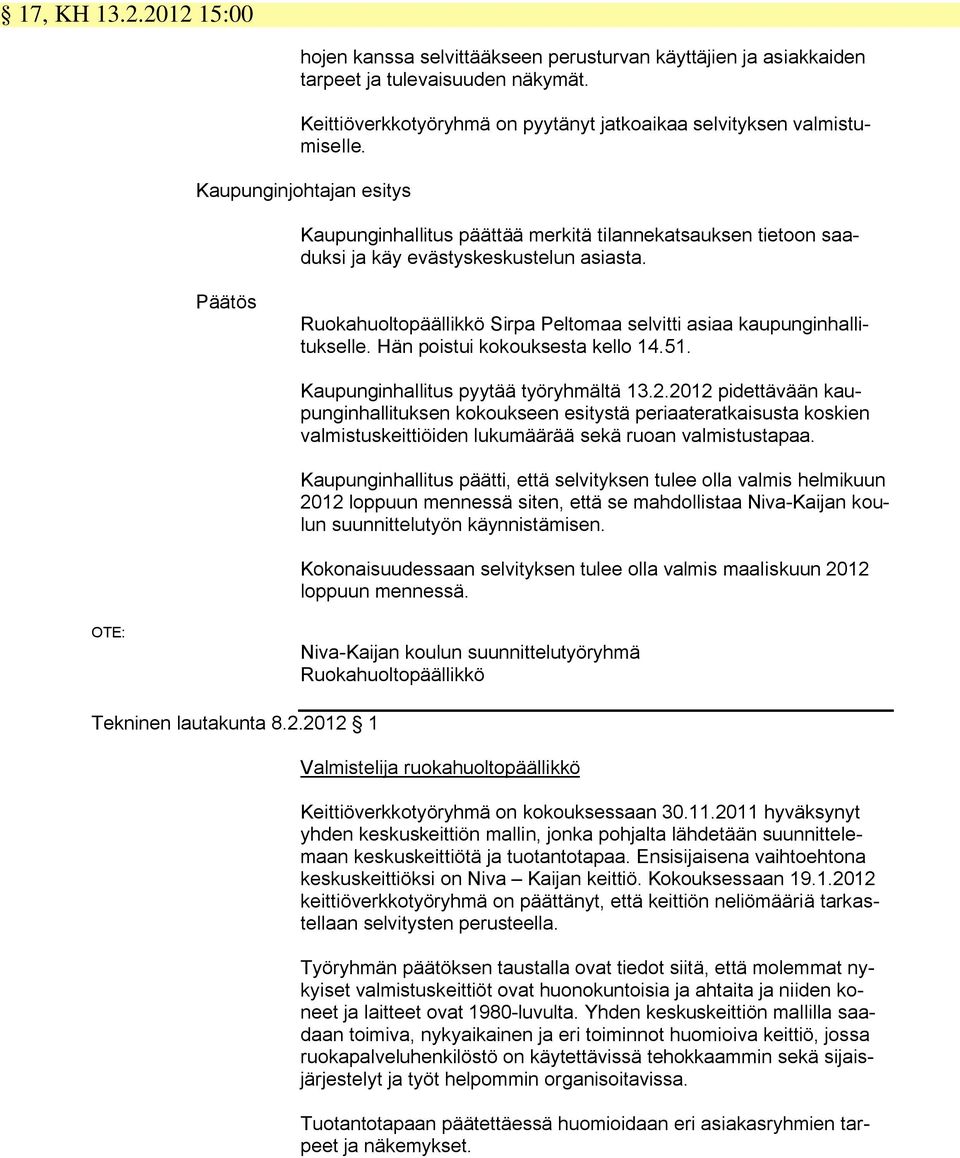 Päätös Ruokahuoltopäällikkö Sirpa Peltomaa selvitti asiaa kaupunginhallitukselle. Hän poistui kokouksesta kello 14.51. Kaupunginhallitus pyytää työryhmältä 13.2.