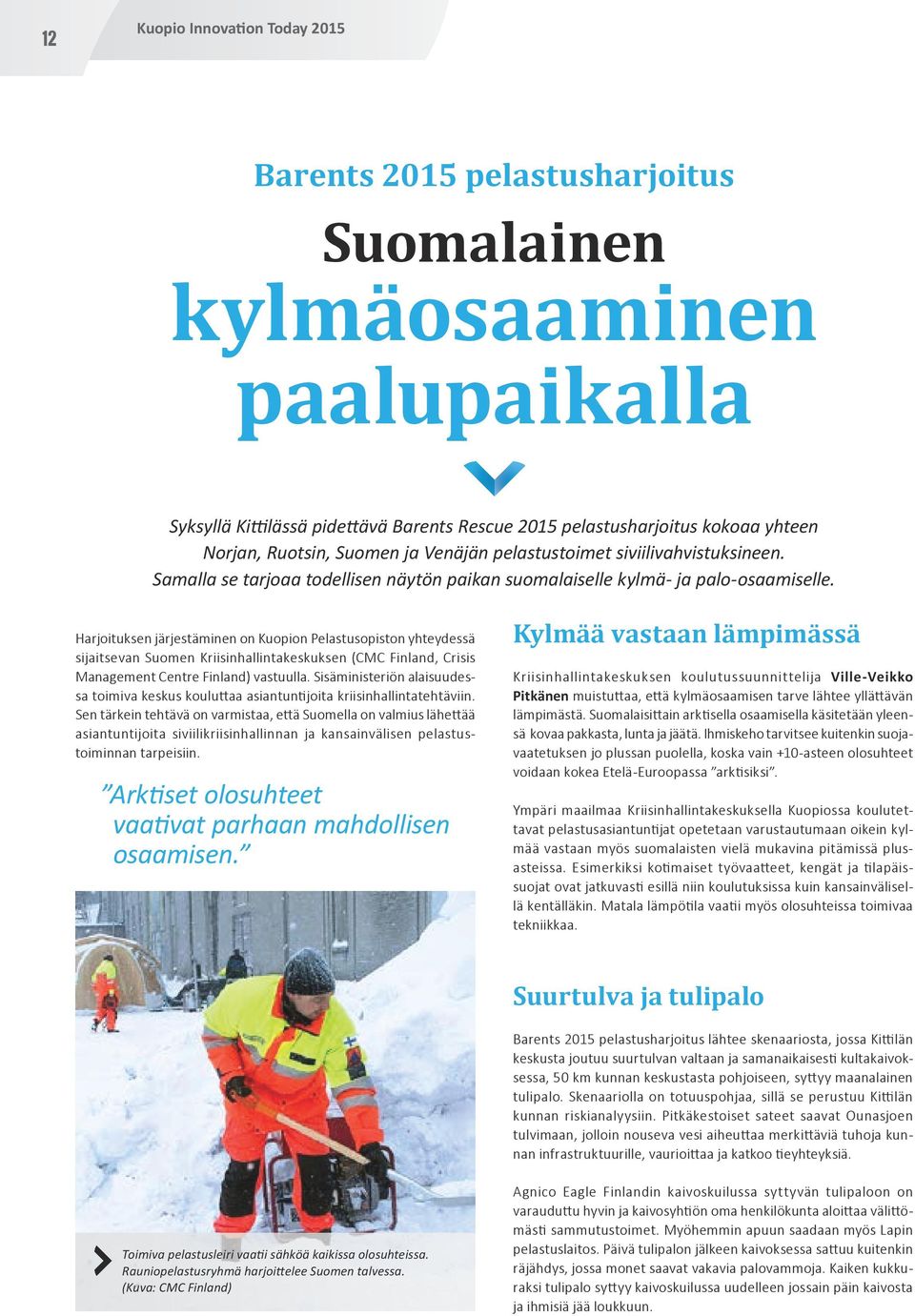 Harjoituksen järjestäminen on Kuopion Pelastusopiston yhteydessä sijaitsevan Suomen Kriisinhallintakeskuksen (CMC Finland, Crisis Management Centre Finland) vastuulla.