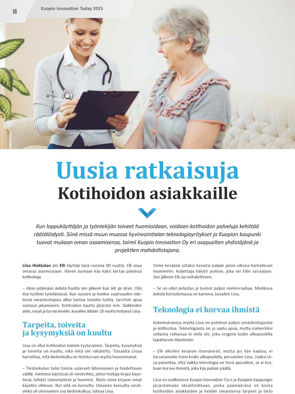 Liisa Hiekkalan äiti Elli täyttää tänä vuonna 90 vuotta. Elli asuu omassa asunnossaan. Hänen luonaan käy kaksi kertaa päivässä kotihoitaja.