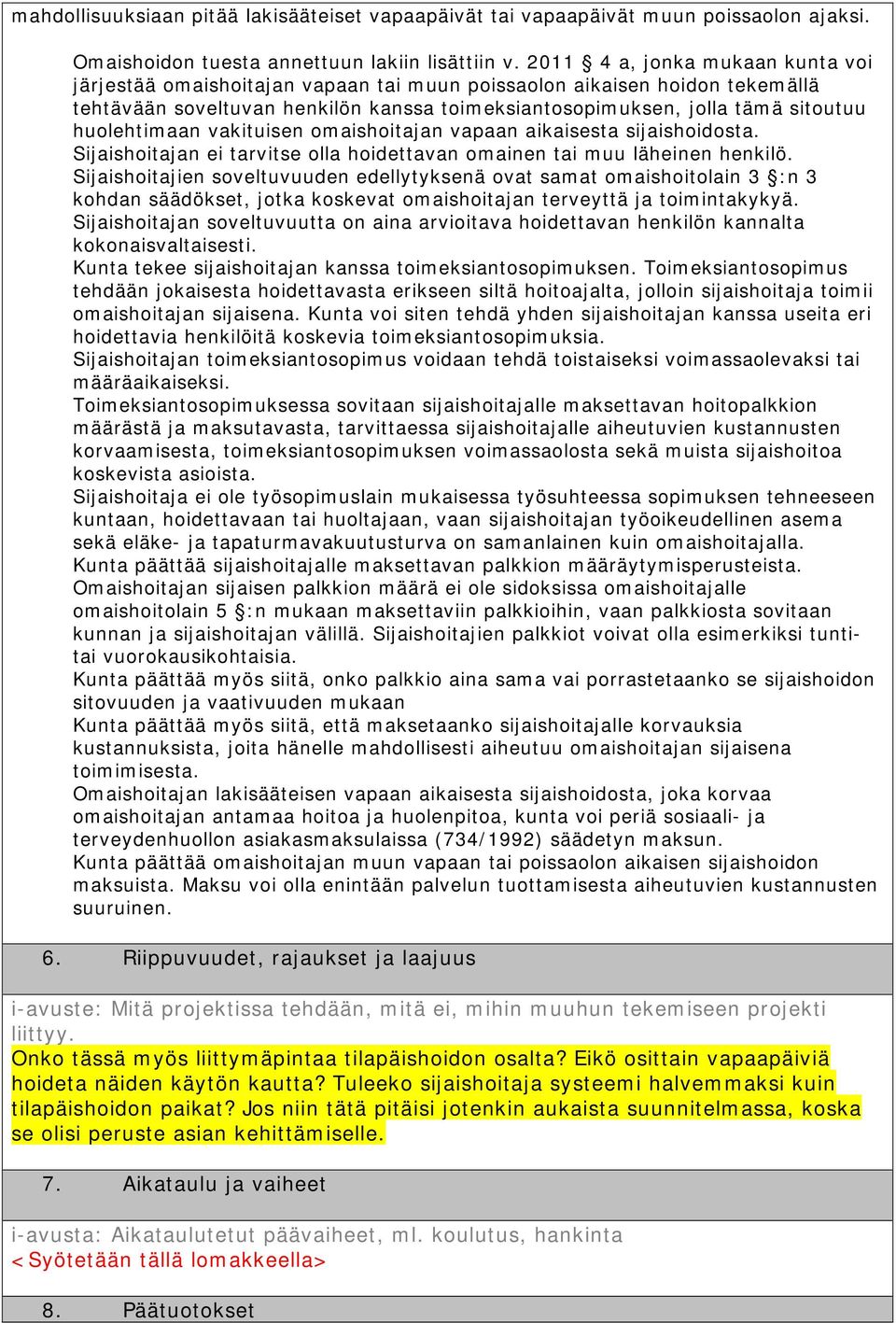 huolehtimaan vakituisen omaishoitajan vapaan aikaisesta sijaishoidosta. Sijaishoitajan ei tarvitse olla hoidettavan omainen tai muu läheinen henkilö.