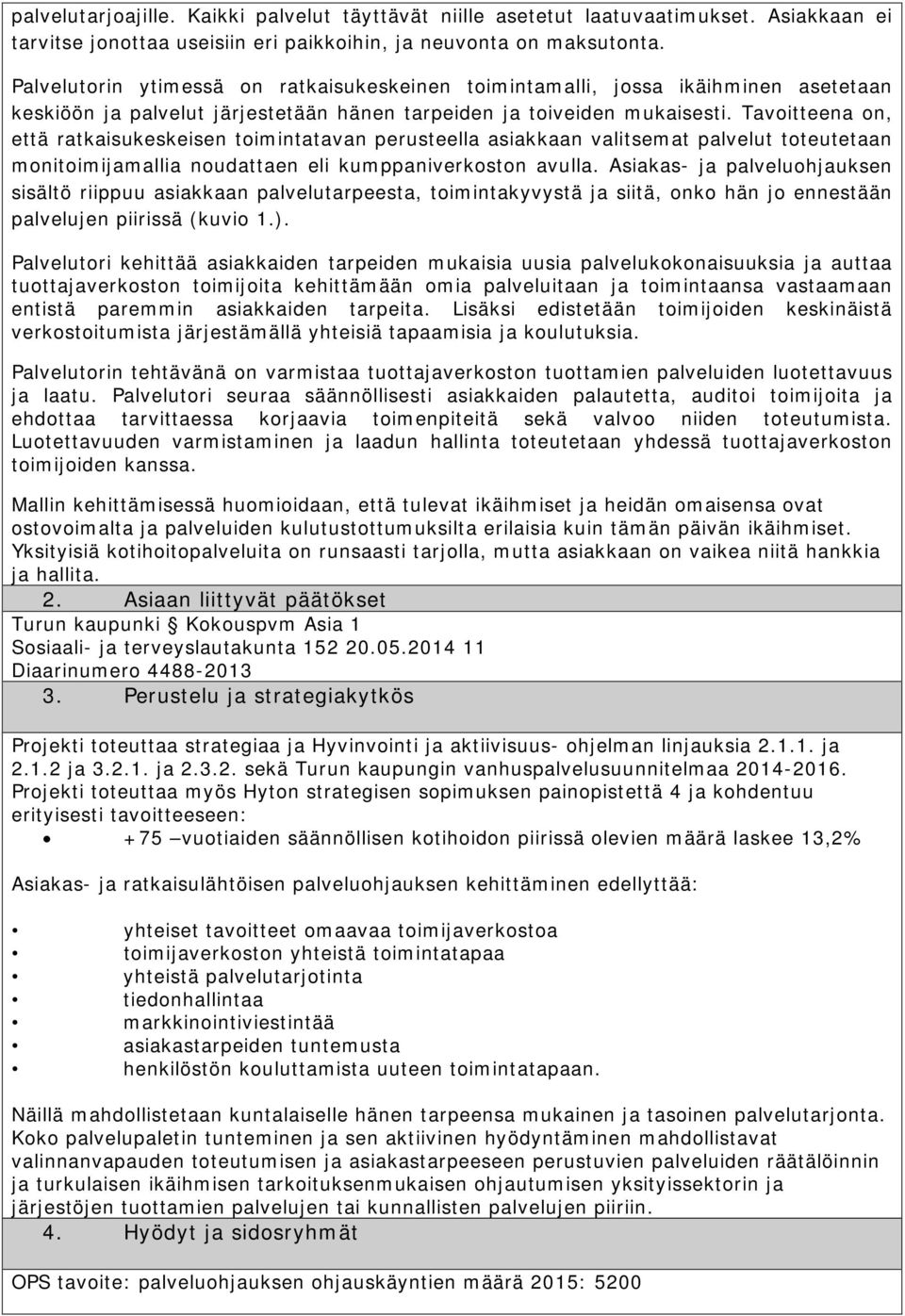Tavoitteena on, että ratkaisukeskeisen toimintatavan perusteella asiakkaan valitsemat palvelut toteutetaan monitoimijamallia noudattaen eli kumppaniverkoston avulla.