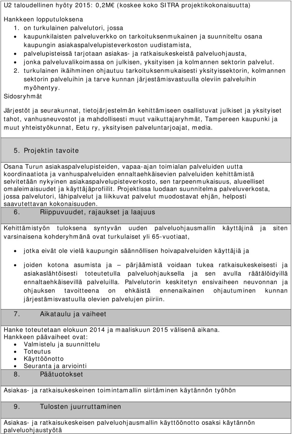 ja ratkaisukeskeistä palveluohjausta, jonka palveluvalikoimassa on julkisen, yksityisen ja kolmannen sektorin palvelut. 2.