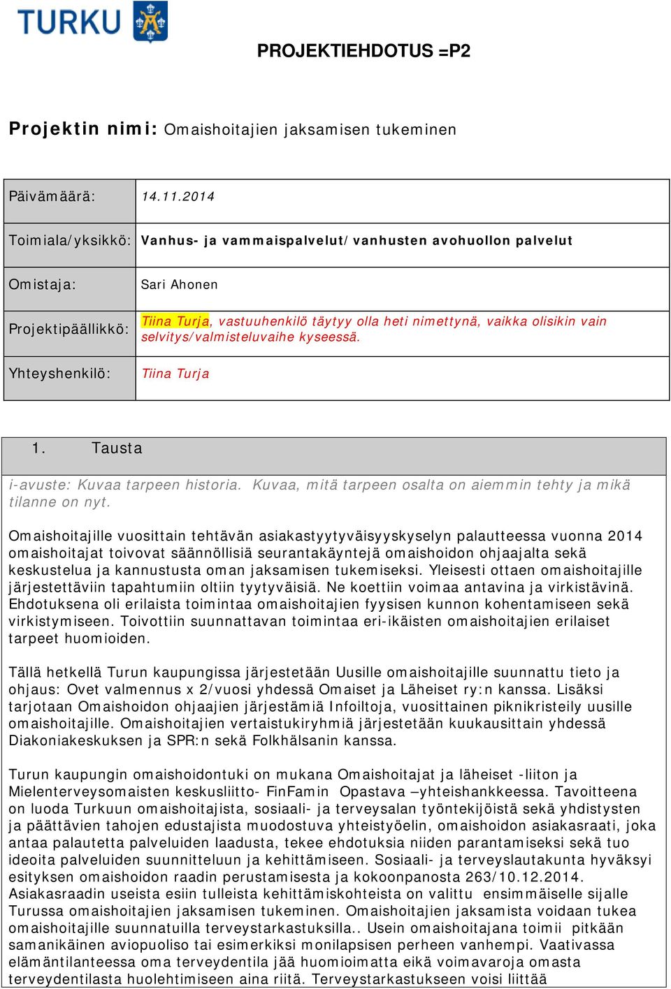 olisikin vain selvitys/valmisteluvaihe kyseessä. Tiina Turja 1. Tausta i-avuste: Kuvaa tarpeen historia. Kuvaa, mitä tarpeen osalta on aiemmin tehty ja mikä tilanne on nyt.