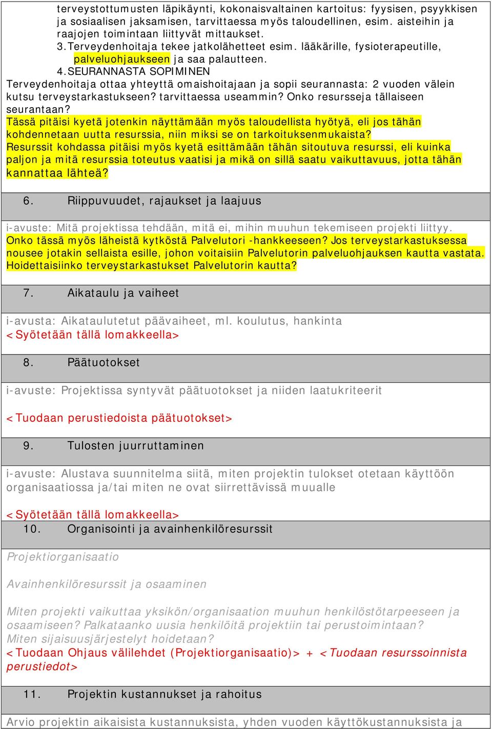 SEURANNASTA SOPIMINEN Terveydenhoitaja ottaa yhteyttä omaishoitajaan ja sopii seurannasta: 2 vuoden välein kutsu terveystarkastukseen? tarvittaessa useammin? Onko resursseja tällaiseen seurantaan?