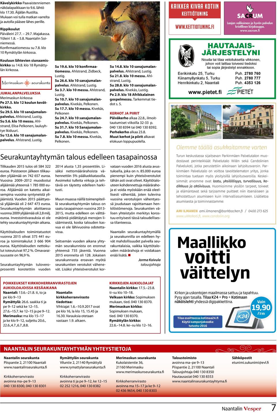 Jumalanpalveluksia Merimaskun kirkossa Pe 27.5. klo 12 koulun kevätkirkko. Su 29.5. klo 10 sanajumalanpalvelus. Ahlstrand, Lustig. Su 5.6. klo 10 messu. Ahlstrand, Elisa Pelkonen, lauluyhtye Ikiduuri.