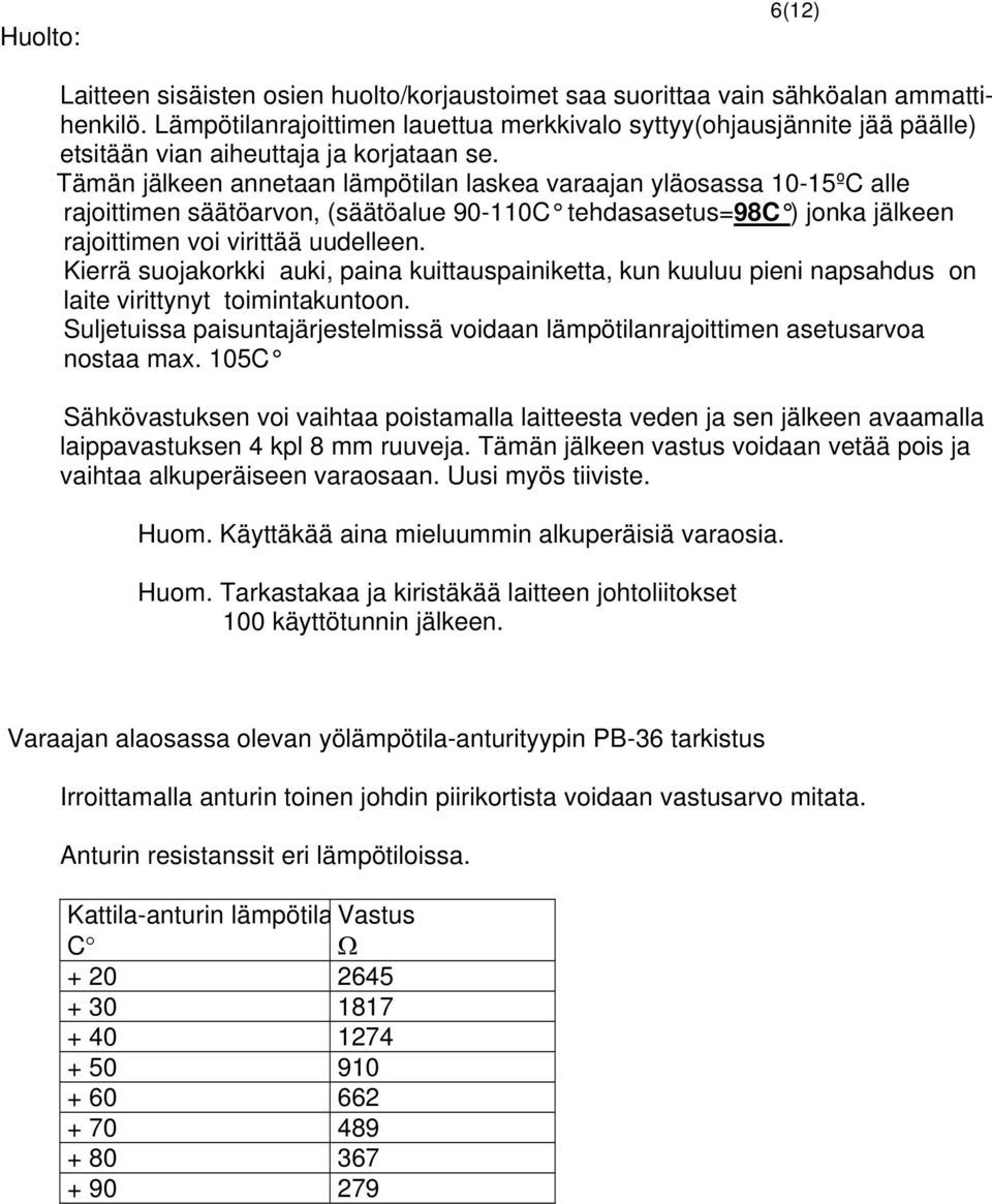 Tämän jälkeen annetaan lämpötilan laskea varaajan yläosassa 10-15ºC alle rajoittimen säätöarvon, (säätöalue 90-110C tehdasasetus=98c ) jonka jälkeen rajoittimen voi virittää uudelleen.