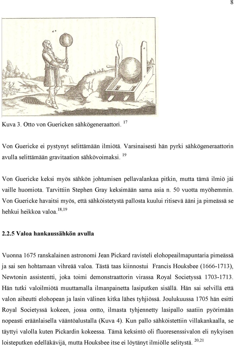 Von Guericke havaitsi myös, että sähköistetystä pallosta kuului ritisevä ääni ja pimeässä se hehkui heikkoa valoa. 18,19 2.