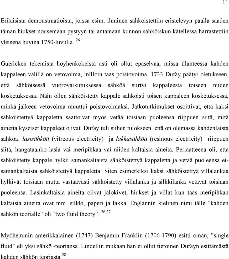 26 Guericken tekemistä höyhenkokeista asti oli ollut epäselvää, missä tilanteessa kahden kappaleen välillä on vetovoima, milloin taas poistovoima.