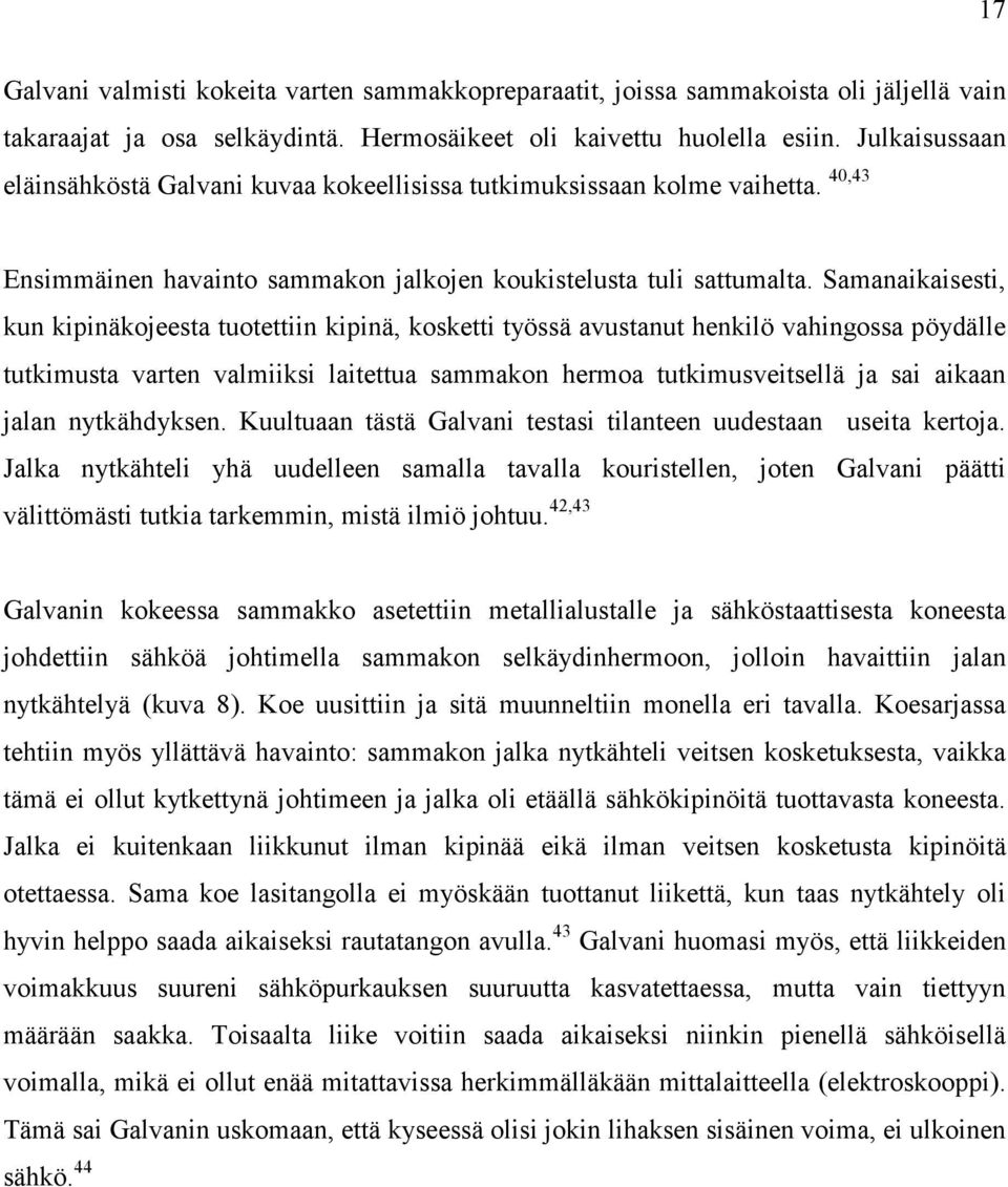 Samanaikaisesti, kun kipinäkojeesta tuotettiin kipinä, kosketti työssä avustanut henkilö vahingossa pöydälle tutkimusta varten valmiiksi laitettua sammakon hermoa tutkimusveitsellä ja sai aikaan