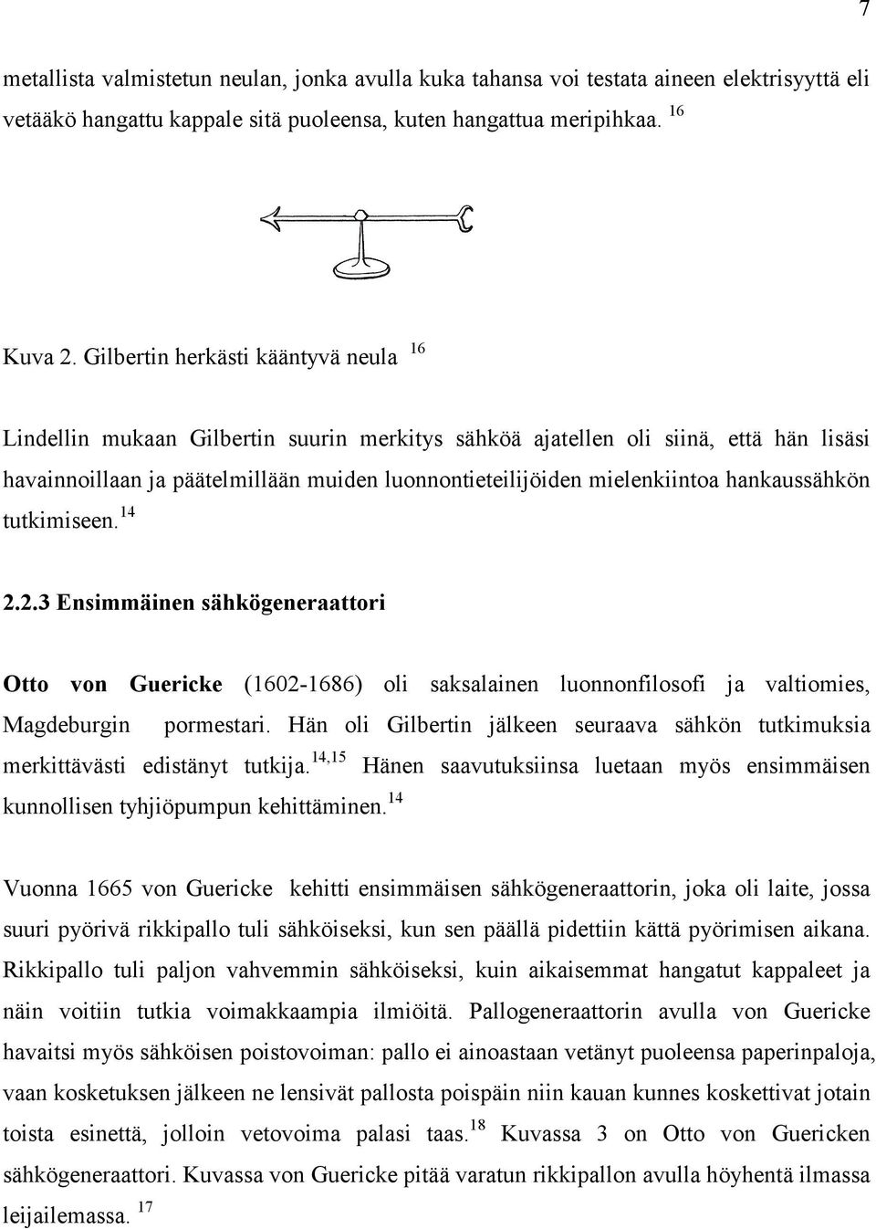 hankaussähkön tutkimiseen. 14 2.2.3 Ensimmäinen sähkögeneraattori Otto von Guericke (1602-1686) oli saksalainen luonnonfilosofi ja valtiomies, Magdeburgin pormestari.